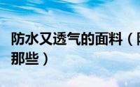 防水又透气的面料（防水透气面料的优缺点有那些）