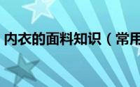 内衣的面料知识（常用的内衣布料有哪几种）