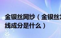 金银丝网纱（金银丝常见品种有哪些金银丝纱线成分是什么）