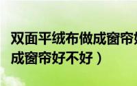 双面平绒布做成窗帘好不好看（双面平绒布做成窗帘好不好）