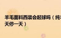 羊毛面料西装会起球吗（纯羊毛面料的西装为什么最好穿一天停一天）