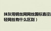 抹灰用钢丝网网丝国标直径是多少（DTY网络丝、重网丝和轻网丝有什么区别）