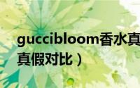 guccibloom香水真假图（古驰bloom香水真假对比）