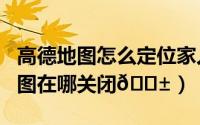 高德地图怎么定位家人（高德地图app家人地图在哪关闭