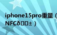 iphone15pro重量（iPhone15Pro怎么使用NFC