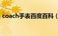 coach手表百度百科（coach手表什么档次）