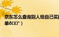 京东怎么查询别人给自己买的东西（京东在哪查询购买的订单