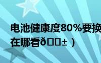 电池健康度80%要换吗（miui14电池健康度在哪看