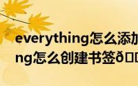 everything怎么添加共享文件夹（Everything怎么创建书签