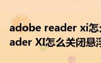 adobe reader xi怎么改成中文（Adobe Reader XI怎么关闭悬浮窗