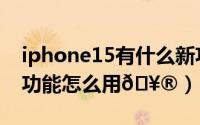 iphone15有什么新功能（iPhone15碰一碰功能怎么用