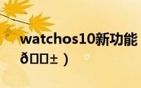 watchos10新功能（watchos10如何更新