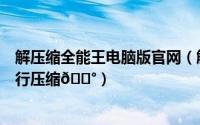 解压缩全能王电脑版官网（解压缩全能王怎么对本地文件进行压缩