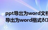 ppt导出为word文档（电脑钉钉如何将文档导出为word格式