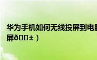 华为手机如何无线投屏到电脑（华为畅享70如何进行无线投屏