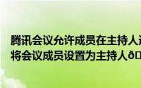 腾讯会议允许成员在主持人进会前加入会议（腾讯会议如何将会议成员设置为主持人