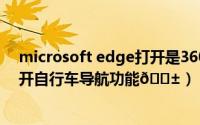 microsoft edge打开是360导航怎么办（高德地图在哪打开自行车导航功能