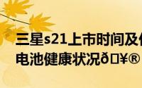 三星s21上市时间及价格（三星s21如何查看电池健康状况