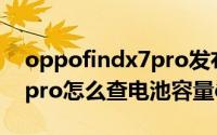 oppofindx7pro发布会时间（oppofindx7pro怎么查电池容量