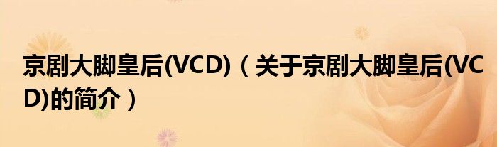 京剧大脚皇后(VCD)（关于京剧大脚皇后(VCD)的简介）