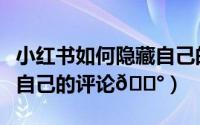 小红书如何隐藏自己的点赞（小红书如何隐藏自己的评论