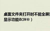 桌面文件夹打开时不能全屏显示（微米浏览器在哪打开全屏显示功能