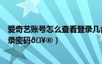 爱奇艺账号怎么查看登录几台设备（爱奇艺如何查看账号登录密码