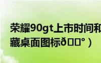 荣耀90gt上市时间和价格（荣耀90gt怎么隐藏桌面图标