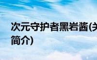 次元守护者黑岩酱(关于次元守护者黑岩酱的简介)