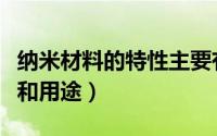 纳米材料的特性主要有哪些（纳米材料的特点和用途）