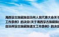 海西蒙古族藏族自治州人民代表大会关于修改《海西蒙古族藏族自治州蒙古族藏族语文工作条例》的决定(关于海西蒙古族藏族自治州人民代表大会关于修改《海西蒙古族藏族自治州蒙古族藏族语文工作条例》的决定的简介)