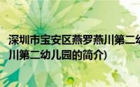 深圳市宝安区燕罗燕川第二幼儿园(关于深圳市宝安区燕罗燕川第二幼儿园的简介)