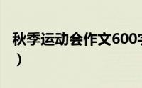 秋季运动会作文600字左右（秋季运动会作文）