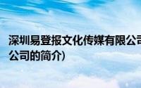 深圳易登报文化传媒有限公司(关于深圳易登报文化传媒有限公司的简介)