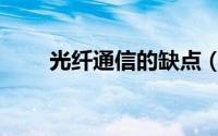 光纤通信的缺点（光纤通信的缺点）