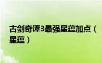 古剑奇谭3最强星蕴加点（《古剑奇谭》怎样加点达成最强星蕴）