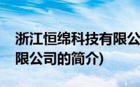 浙江恒绵科技有限公司(关于浙江恒绵科技有限公司的简介)