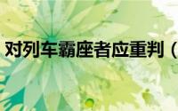 对列车霸座者应重判（对列车霸座者处罚款）