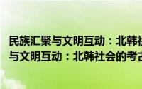 民族汇聚与文明互动：北韩社会的考古学观察(关于民族汇聚与文明互动：北韩社会的考古学观察的简介)