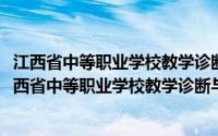 江西省中等职业学校教学诊断与改进工作专家委员会(关于江西省中等职业学校教学诊断与改进工作专家委员会的简介)