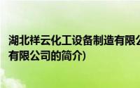 湖北祥云化工设备制造有限公司(关于湖北祥云化工设备制造有限公司的简介)