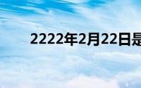 2222年2月22日是星期几（222b2）