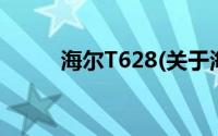 海尔T628(关于海尔T628的简介)