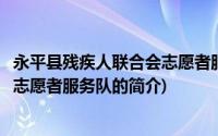 永平县残疾人联合会志愿者服务队(关于永平县残疾人联合会志愿者服务队的简介)