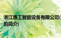 浙江愚工智能设备有限公司(关于浙江愚工智能设备有限公司的简介)