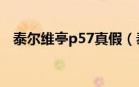 泰尔维亭p57真假（泰尔维亭p57有效吗）