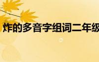 炸的多音字组词二年级下（炸的多音字组词）