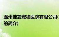 温州佳雯宠物医院有限公司(关于温州佳雯宠物医院有限公司的简介)