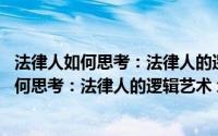 法律人如何思考：法律人的逻辑艺术 增订3版(关于法律人如何思考：法律人的逻辑艺术 增订3版的简介)