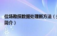 位场勘探数据处理新方法（关于位场勘探数据处理新方法的简介）